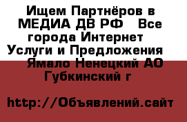 Ищем Партнёров в МЕДИА-ДВ.РФ - Все города Интернет » Услуги и Предложения   . Ямало-Ненецкий АО,Губкинский г.